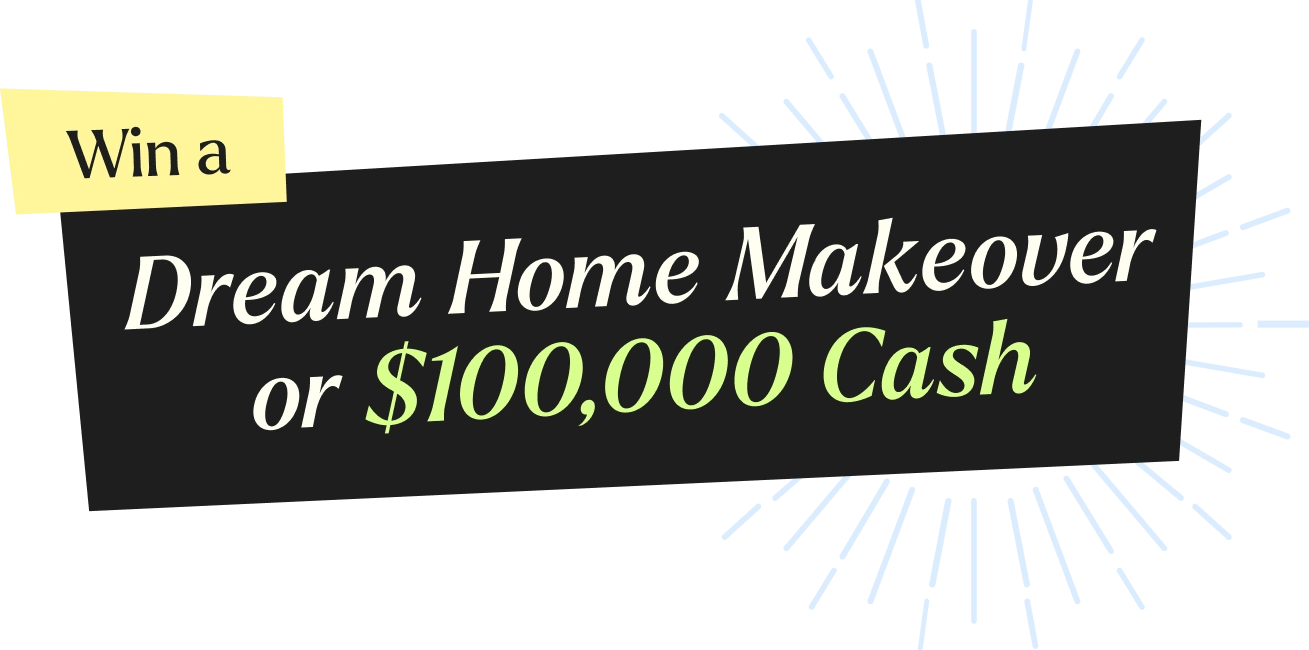 Win a Dream Home Makeover or $100,000 cash